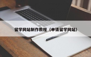 清远留学网站制作教程（申请留学网站）