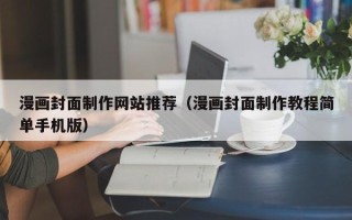 清远漫画封面制作网站推荐（漫画封面制作教程简单手机版）